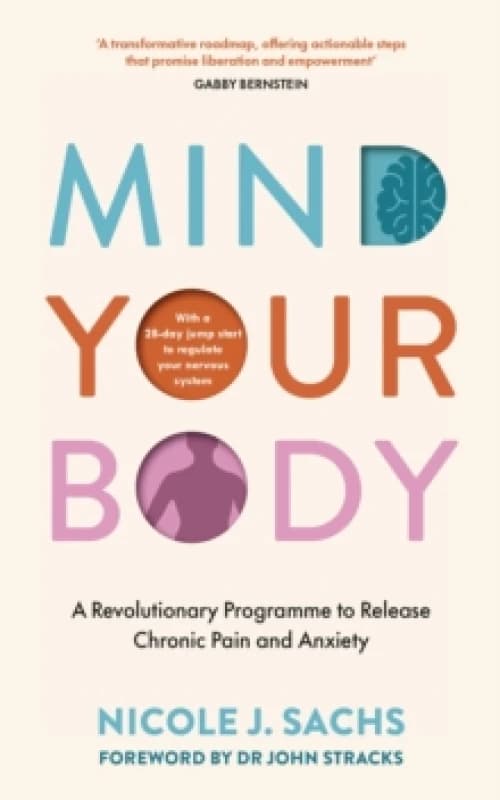 Mind Your Body : A Revolutionary Programme to Release Chronic Pain and Anxiety Paperback / softback