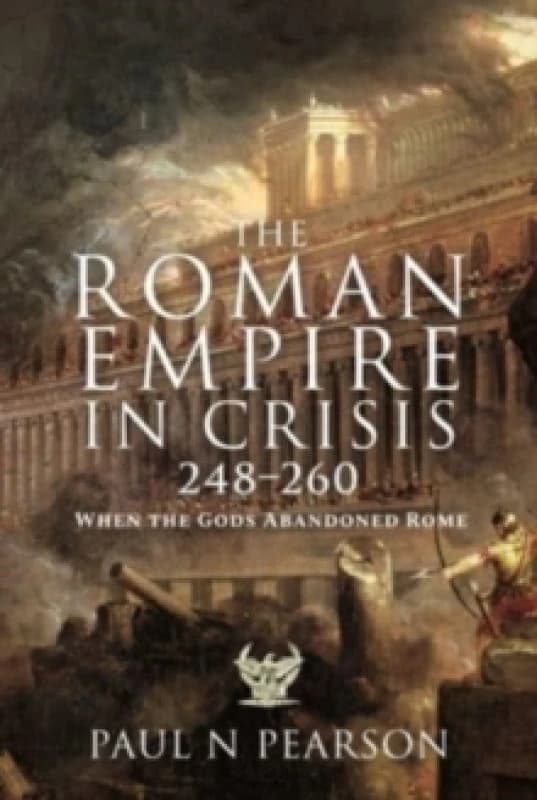 The Roman Empire in Crisis, 248 260 : When the Gods Abandoned Rome Hardback