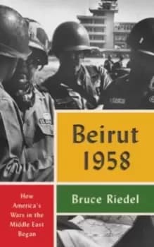 Beirut 1958 : How America's Wars in the Middle East Began