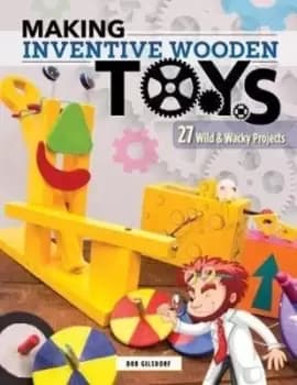 Making inventive wooden toys by Bob Gilsdorf
