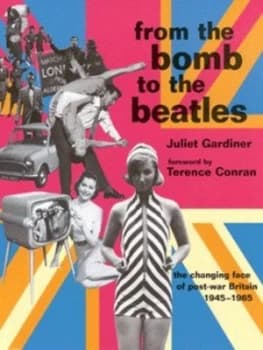 From the Bomb to the Beatles by Juliet Gardiner Hardback