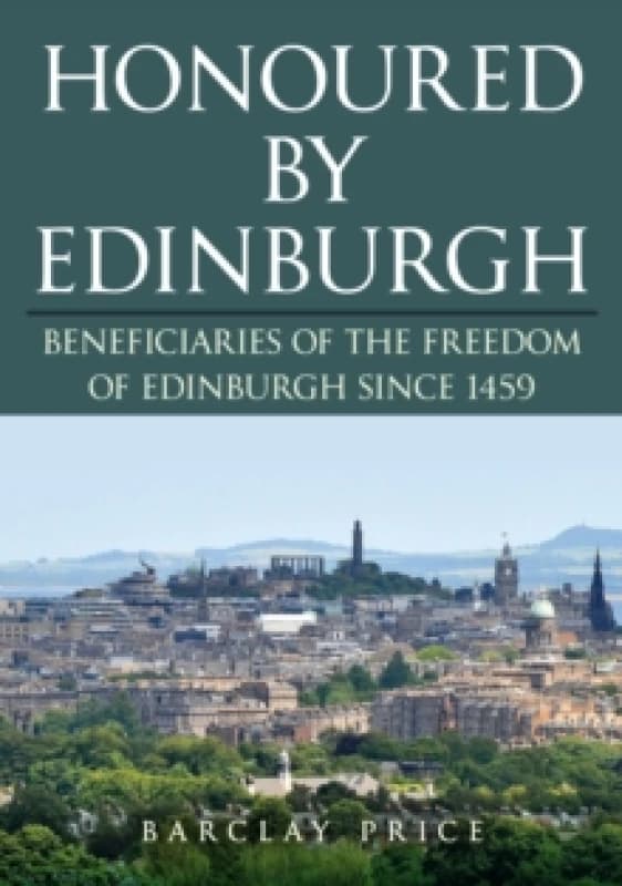 Honoured by Edinburgh : Beneficiaries of the Freedom of Edinburgh since 1459 Paperback / softback