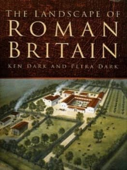 The Landscape of Roman Britain by K. R Dark and Petra Dark Hardback