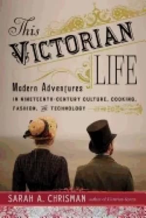 this victorian life modern adventures in nineteenth century culture cooking