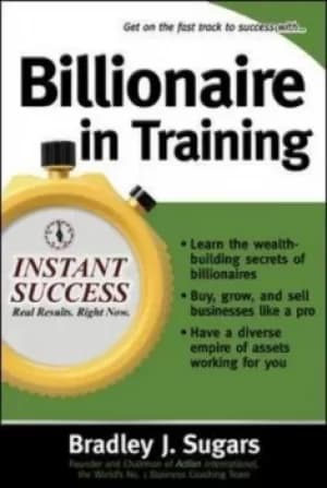 Billionaire in training by Bradley J Sugars
