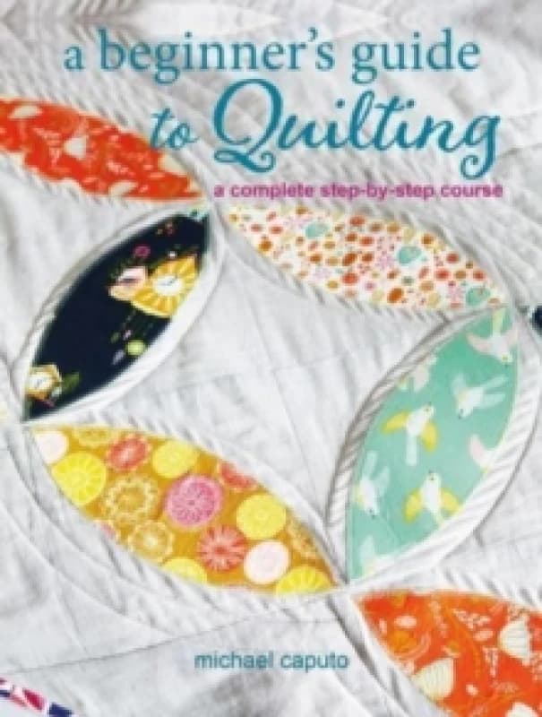 A Beginners Guide to Quilting : A Complete Step-by-Step Course Paperback / softback