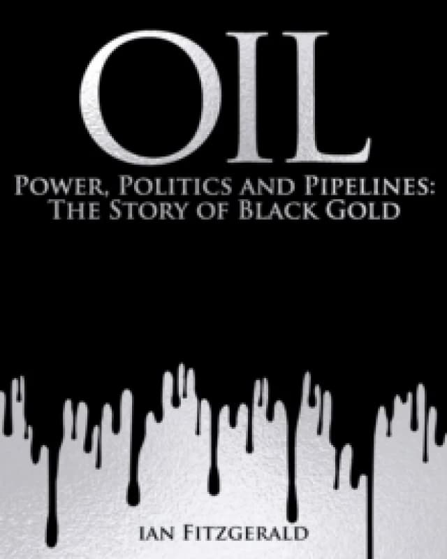 Oil : Power, Politics and Pipelines: The Story of Black Gold Hardback