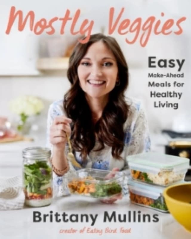 Mostly Veggies : Easy Make-Ahead Meals for Healthy Living Hardback