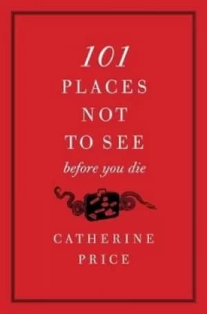 101 places not to see before you die by Catherine Price