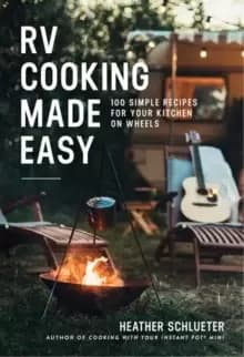 RV Cooking Made Easy : 100 Simply Delicious Recipes for Your Kitchen on Wheels