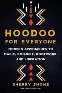 hoodoo for everyone modern approaches to magic conjure rootwork and liberat