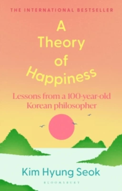 A Theory of Happiness : Lessons from a 100 year old Korean Philosopher THE INTERNATIONAL BESTSELLER Hardback