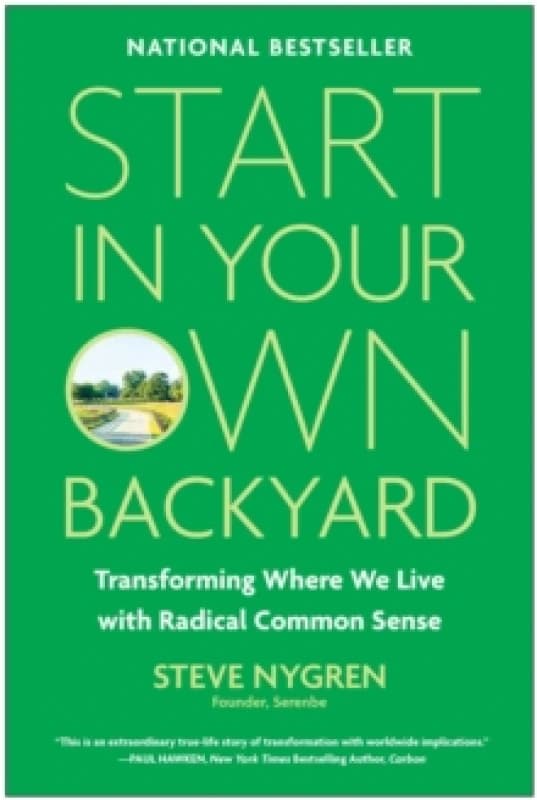 Start in Your Own Backyard : Transforming Where We Live with Radical Common Sense Hardback