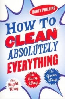 How to Clean Absolutely Everything by Barty Phillips Book