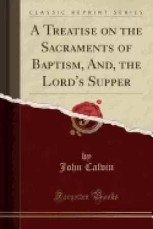 treatise on the sacraments of baptism and the lords supper