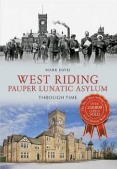 West Riding Pauper Lunatic Asylum through Time by Mark Davis Paperback