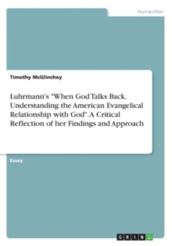 Luhrmann's "When God Talks Back. Understanding the American Evangelical Relationship with God". A Critical Reflection of her Findings and Approach Pap