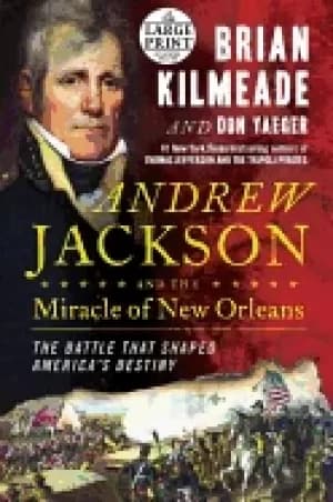 andrew jackson and the miracle of new orleans the battle that shaped americ