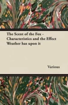 Scent of the Fox - Characteristics and the Effect Weather Has upon It by Various Paperback