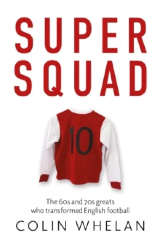 Super Squad : The 60s and 70s greats who transformed English football Paperback / softback