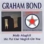 Graham Bond - Holy Magick/We Put Our Magick On You