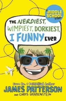 The nerdiest wimpiest dorkiest I funny ever by James Patterson