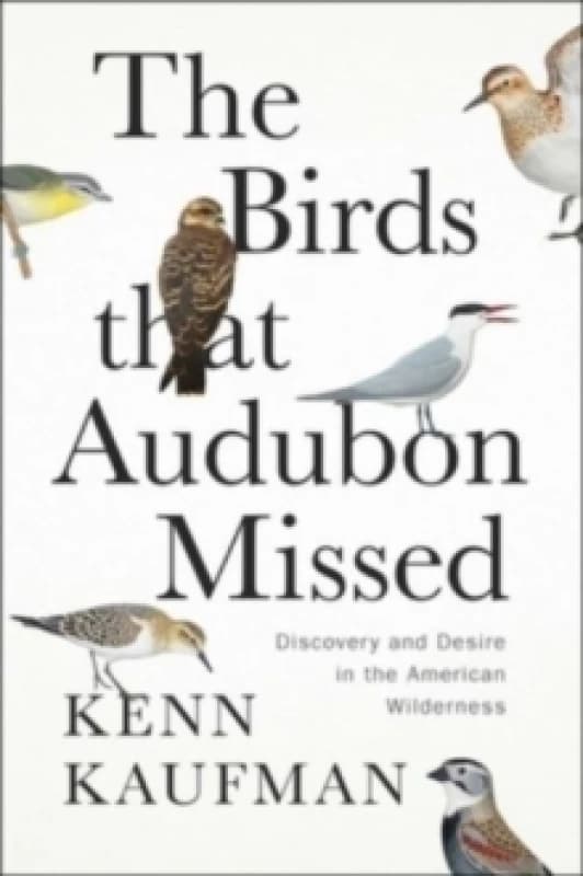 The Birds That Audubon Missed : Discovery and Desire in the American Wilderness Hardback