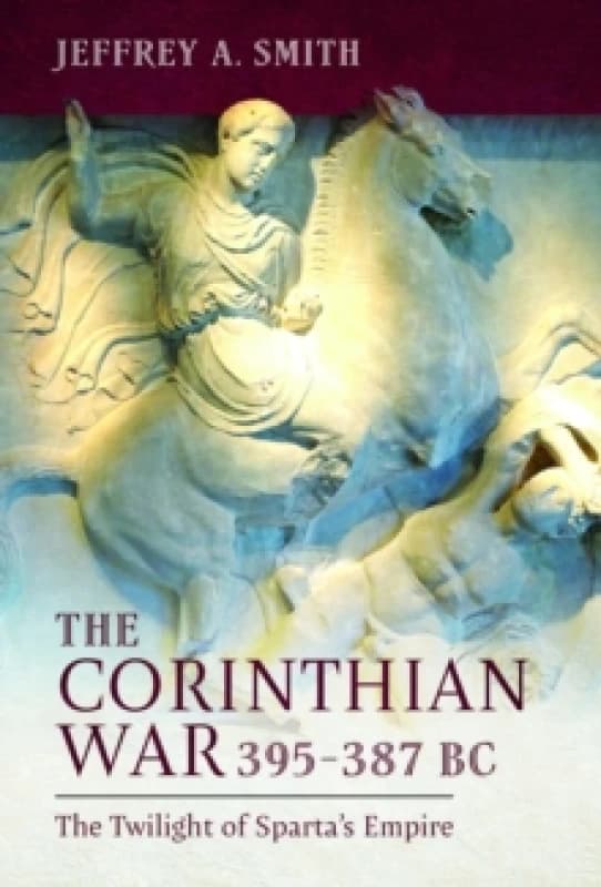 The Corinthian War, 395387 BC : The Twilight of Sparta's Empire Hardback