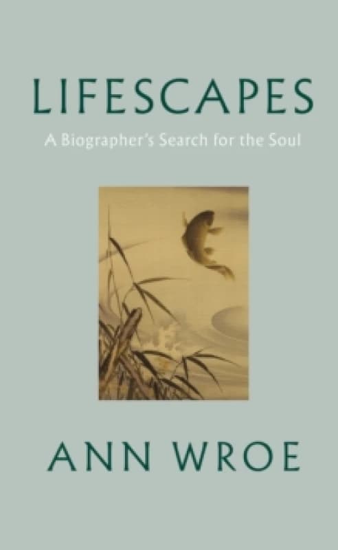 Lifescapes : A Biographers Search for the Soul Hardback