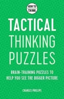How to Think - Tactical Thinking Puzzles : Brain-training puzzles to help you see the bigger picture