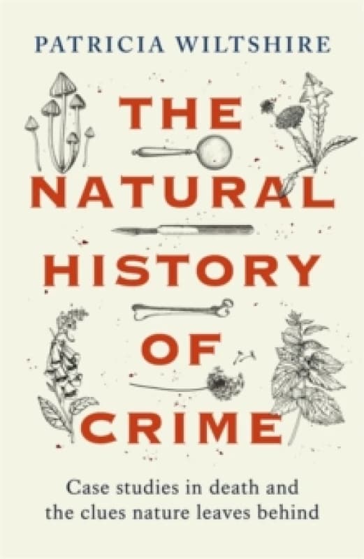 The Natural History of Crime : Case studies in death and the clues nature leaves behind Hardback