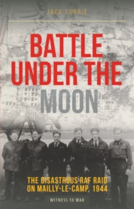 Battle Under the Moon : The Disastrous RAF Raid on Mailly-Le-Camp, 1944 Paperback / softback