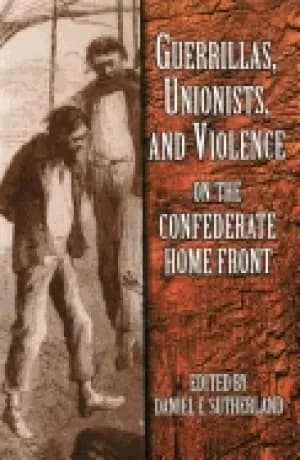 guerrillas unionists and violence on the confederate home front