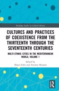 Cultures and Practices of Coexistence from the Thirteenth Through the Seventeenth CenturiesMulti-Ethnic Cities in the Mediterranean World Volume 1