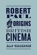 robert paul and the origins of british cinema