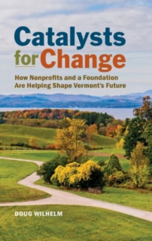 Catalysts for Change : How Nonprofits and a Foundation Are Helping Shape Vermont's Future Hardback