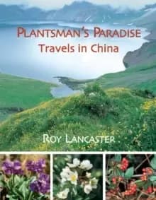 Plantsmans Paradise, A: Roy Lancaster Travels in China