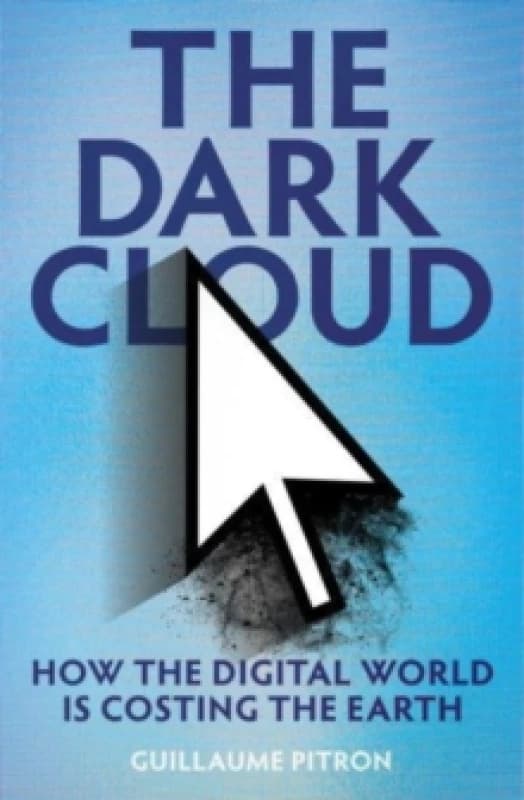 The Dark Cloud : how the digital world is costing the earth Hardback