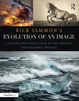 Rick Sammons Evolution of an ImageA Behind-the-Scenes Look at the Creative Photographic Process