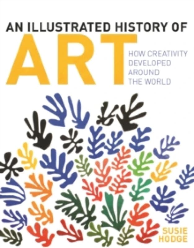 An Illustrated History of Art : How Creativity Developed Around the World Hardback
