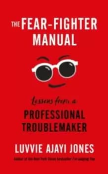 The Fear-Fighter Manual : Lessons from a Professional Troublemaker