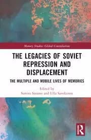 The Legacies of Soviet Repression and Displacement The Multiple and Mobile Lives of Memories