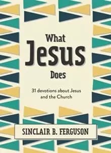 What Jesus Does : 31 Devotions about Jesus and the Church
