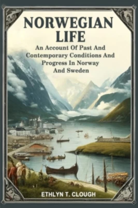 Norwegian LifeAn Account Of Past And Contemporary Conditions And Progress In Norway And Sweden (Edition2024) Paperback / softback