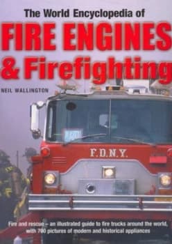 The World Encyclopedia of Fire Engines and Firefighting by Neil Wallington Hardback