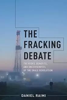The Fracking Debate : The Risks, Benefits, and Uncertainties of the Shale Revolution