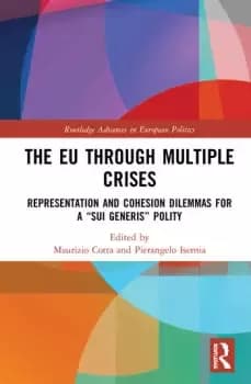 The EU through Multiple CrisesRepresentation and Cohesion Dilemmas for a sui generis Polity