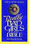 really bad girls of the bible workbook more lessons from less than perfect