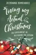 loving my actual christmas an experiment in relishing the season