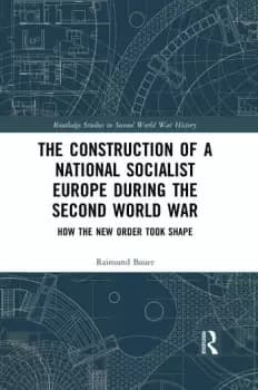 The Construction of a National Socialist Europe during the Second World War How the New Order Took Shape